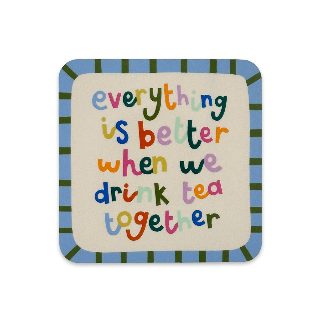 Everything is better when we drink tea together Coaster