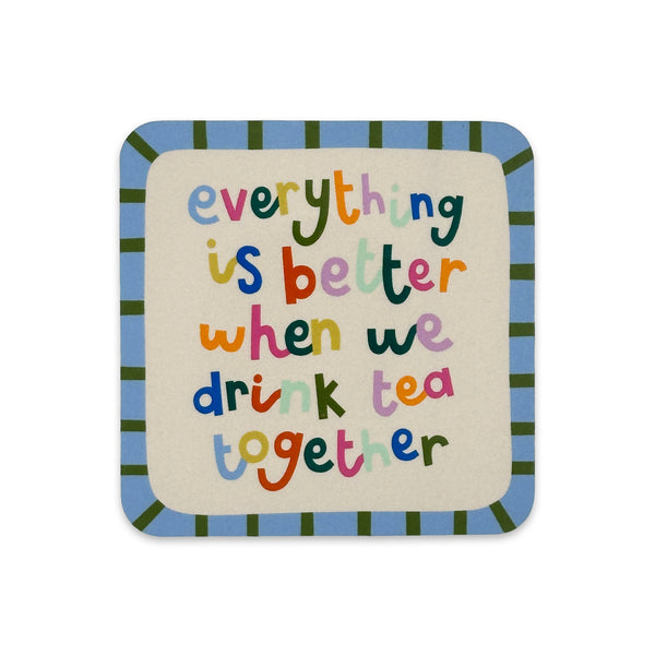 Everything is better when we drink tea together Coaster
