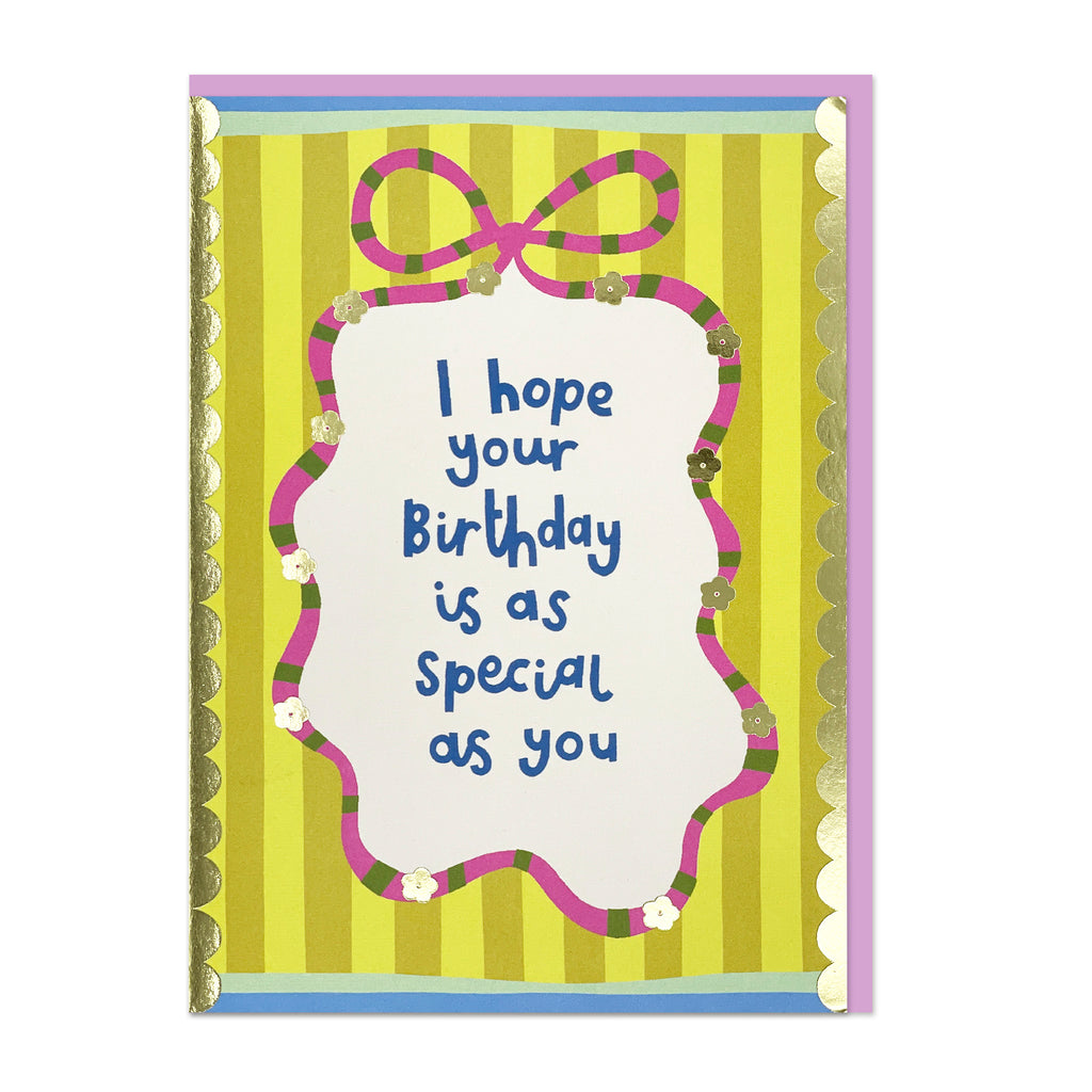 I hope your birthday is as special as you