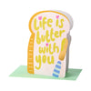 Life is butter with you