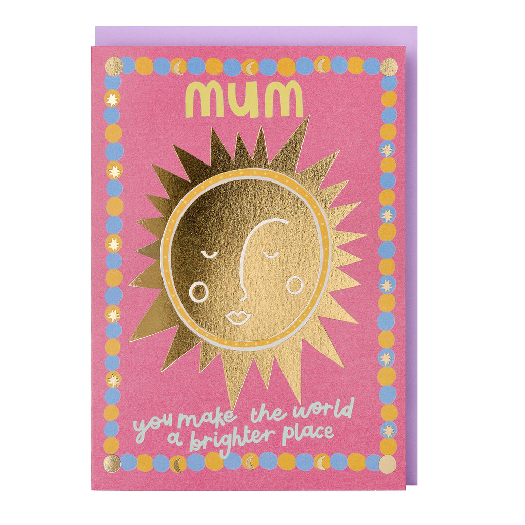 Mum you make the world a brighter place