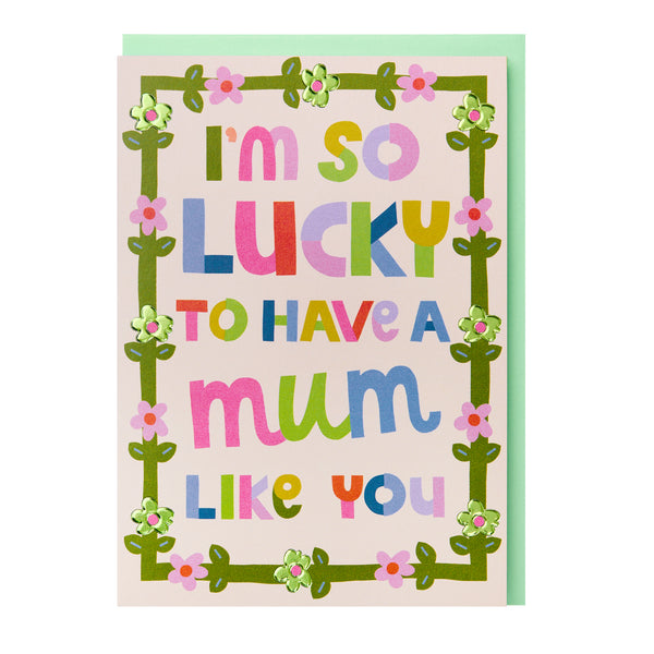 I'm so lucky to have a Mum like you