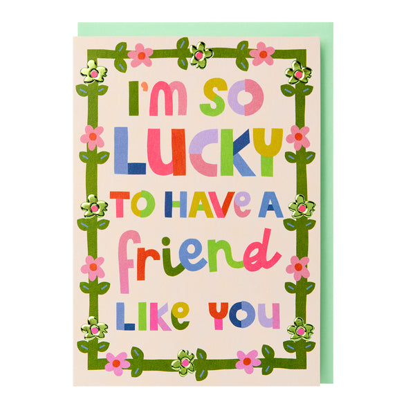 I'm so lucky to have a friend like you