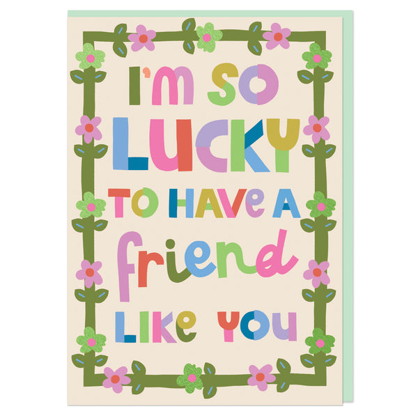 I'm so lucky to have a friend like you