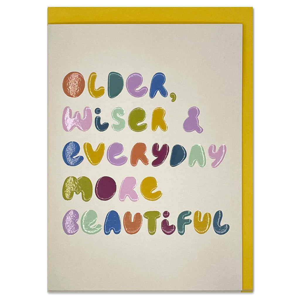 Older, wiser & everyday more beautiful