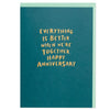 Everything is better when we're together. Happy Anniversary'