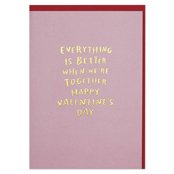 Everything is better when we're together. Happy Valentine's Day